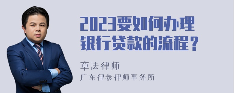 2023要如何办理银行贷款的流程？