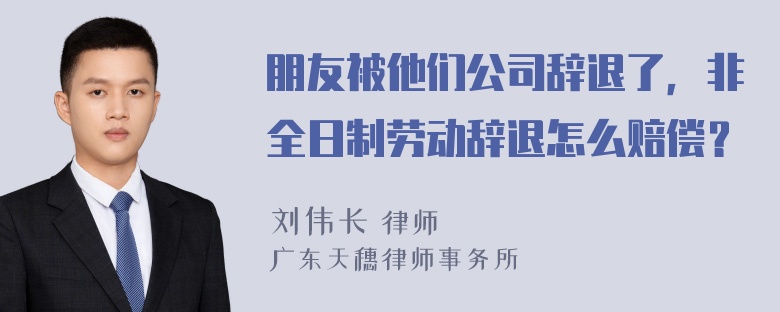 朋友被他们公司辞退了，非全日制劳动辞退怎么赔偿？