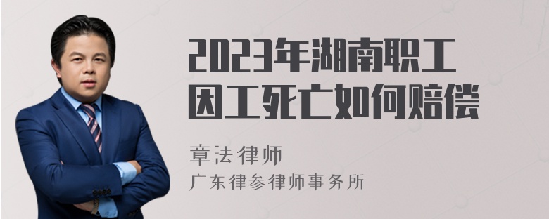 2023年湖南职工因工死亡如何赔偿