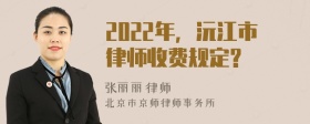 2022年，沅江市律师收费规定?