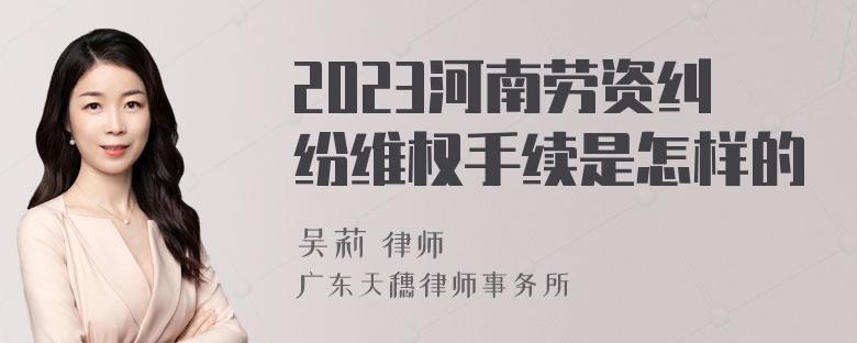 2023河南劳资纠纷维权手续是怎样的