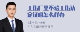 工伤厂里不给工伤认定证明怎么样办