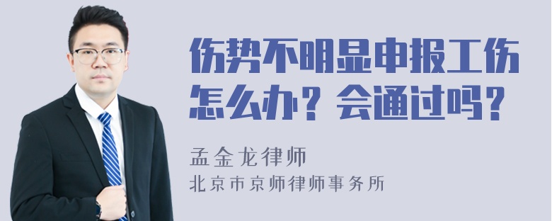 伤势不明显申报工伤怎么办？会通过吗？