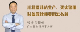 江北区非法生产、买卖警用装备罪律师费用怎么算