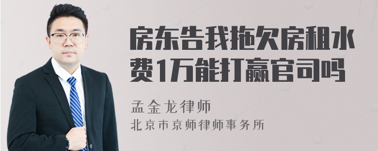 房东告我拖欠房租水费1万能打赢官司吗