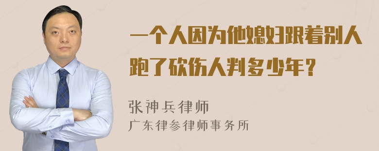 一个人因为他媳妇跟着别人跑了砍伤人判多少年？