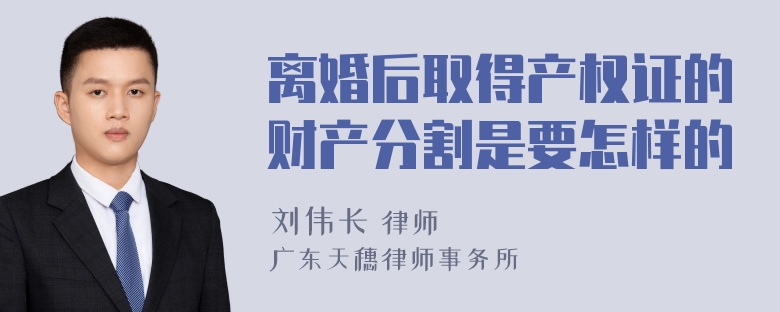 离婚后取得产权证的财产分割是要怎样的