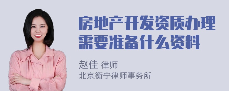 房地产开发资质办理需要准备什么资料