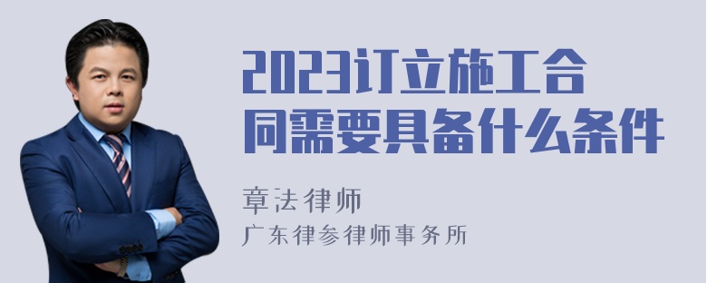 2023订立施工合同需要具备什么条件