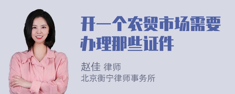 开一个农贸市场需要办理那些证件