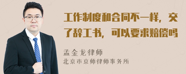 工作制度和合同不一样，交了辞工书，可以要求赔偿吗