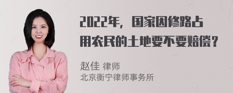 2022年，国家因修路占用农民的土地要不要赔偿？