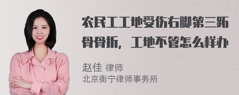 农民工工地受伤右脚第三跖骨骨折，工地不管怎么样办