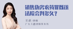 销售伪劣农药罪既遂法院会判多久？