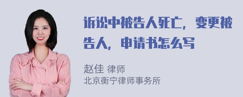 诉讼中被告人死亡，变更被告人，申请书怎么写