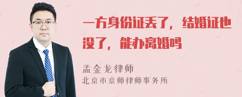 一方身份证丢了，结婚证也没了，能办离婚吗