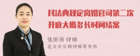 民法典规定离婚官司第二次开庭大概多长时间结案