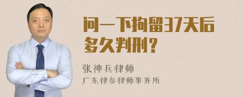 问一下拘留37天后多久判刑？