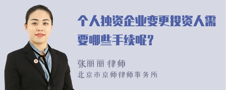 个人独资企业变更投资人需要哪些手续呢？