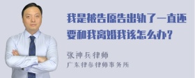 我是被告原告出轨了一直还要和我离婚我该怎么办？