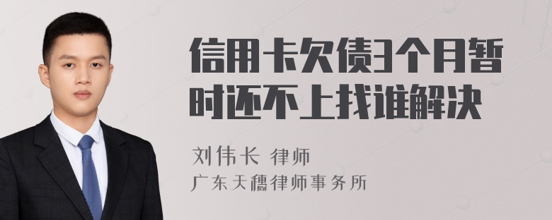 信用卡欠债3个月暂时还不上找谁解决