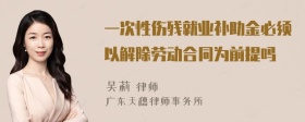 一次性伤残就业补助金必须以解除劳动合同为前提吗