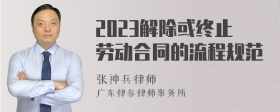 2023解除或终止劳动合同的流程规范