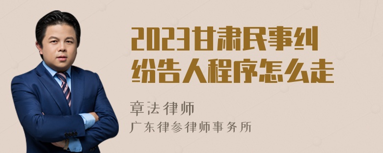 2023甘肃民事纠纷告人程序怎么走