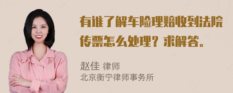 有谁了解车险理赔收到法院传票怎么处理？求解答。