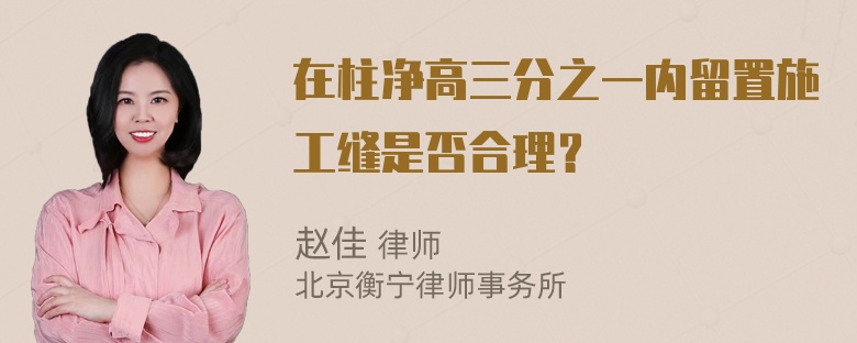 在柱净高三分之一内留置施工缝是否合理？