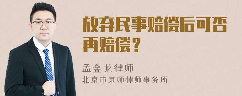 放弃民事赔偿后可否再赔偿？