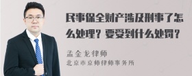 民事保全财产涉及刑事了怎么处理？要受到什么处罚？