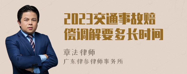 2023交通事故赔偿调解要多长时间