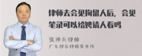 律师去会见拘留人后，会见笔录可以给娉请人看吗