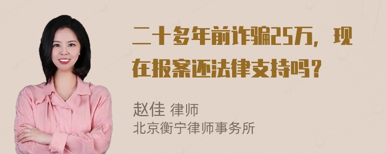 二十多年前诈骗25万，现在报案还法律支持吗？