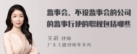 监事会、不设监事会的公司的监事行使的职权包括哪些