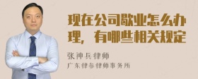 现在公司歇业怎么办理，有哪些相关规定