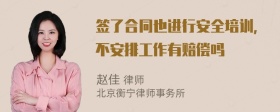 签了合同也进行安全培训，不安排工作有赔偿吗