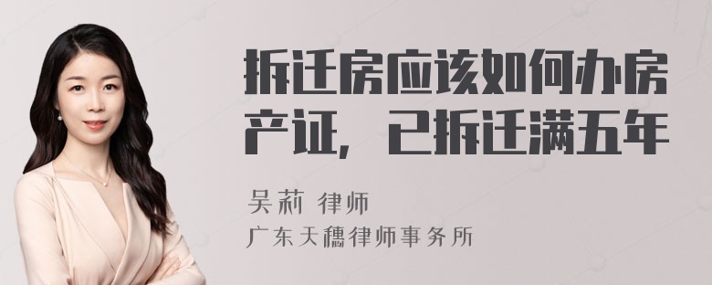 拆迁房应该如何办房产证，已拆迁满五年