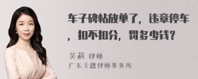 车子碑帖放单了，违章停车，扣不扣分，罚多少钱？