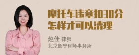 摩托车违章扣30分怎样才可以清理