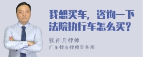 我想买车，咨询一下法院执行车怎么买？