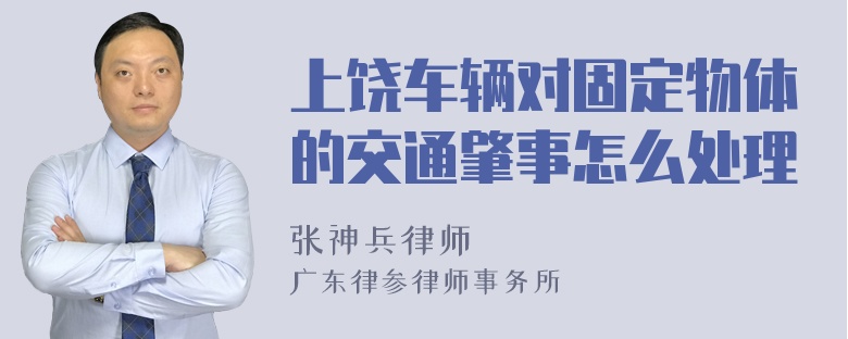 上饶车辆对固定物体的交通肇事怎么处理