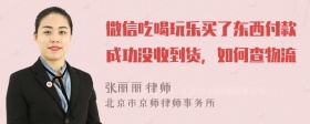 微信吃喝玩乐买了东西付款成功没收到货，如何查物流