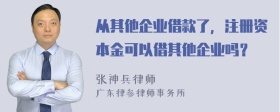 从其他企业借款了，注册资本金可以借其他企业吗？