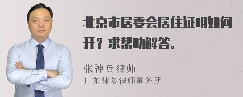 北京市居委会居住证明如何开？求帮助解答。