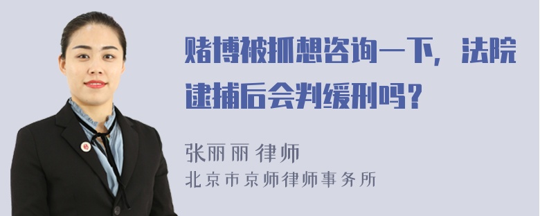 赌博被抓想咨询一下，法院逮捕后会判缓刑吗？