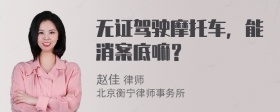 无证驾驶摩托车，能消案底嘛？