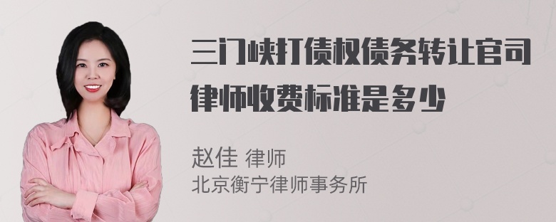 三门峡打债权债务转让官司律师收费标准是多少