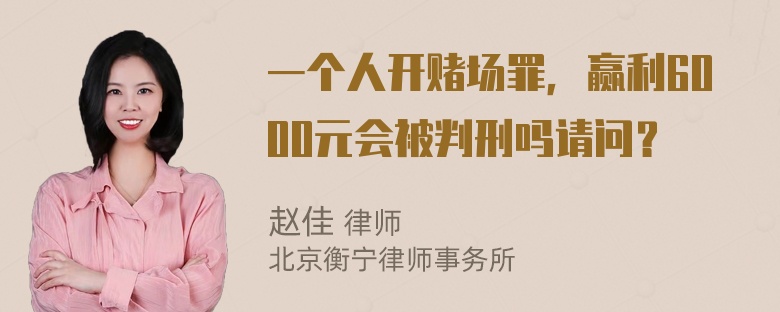 一个人开赌场罪，赢利6000元会被判刑吗请问？